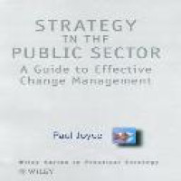 Strategy in the public sector : a guide to effective change management / Paul Joyce
