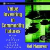 Value investing in commodity futures : how to profit with scale trading / Hal Masover