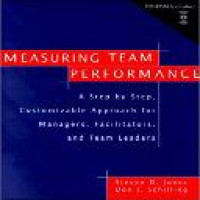 Measuring team performance : a step-by-step, customizable approach for managers, facilitators, and team leaders / Steven D. Jones, Don J. Schilling