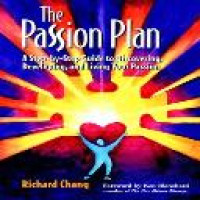 The passion plan : a step-by-step guide to discovering, developing, and living your passion / Richard Chang