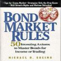 Bond market rules : 50 investing axioms to master bonds for income or trading / by Michael D. Sheimo