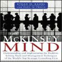 The McKinsey mind : understanding and implementing the problem-solving tools and management techniques of the world's top strategic consulting firm / Ethan M. Rasiel and Paul N. Friga