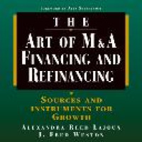 The art of M&A financing and refinancing : a guide to sources and instruments for external growth / Alexandra Reed Lajoux, J. Fred Weston