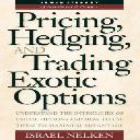 Pricing, hedging, and trading exotic options : understand the intricacies of exotic options and how to use them to maximum advantage / Israel  Nelken