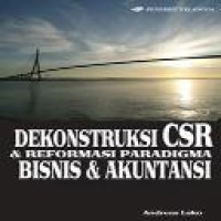 Dekonstruksi CSR & reformasi paradigma bisnis & akuntansi / Andreas Lako