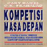 Kompetisi masa depan / Gary Hamel, C.K. Prahalad ; alih bahasa Agus Maulana, Lyndon Saputra