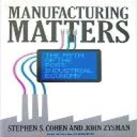 Manufacturing matters : the myth of the post-industrial economy