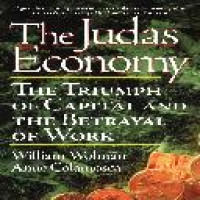 The Judas economy : the triumph of capital and the betrayal  of work/ William Wolman and Anne Colamosca