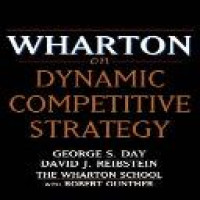 Wharton on dynamic competitive strategy / editors, George S. Day and David J. Reibstein, with Robert E. Gunther