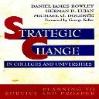 Strategic change in colleges and universities : planning to survive and prosper / Daniel James Rowley, Herman D. Lujan, Michael G. Dolence