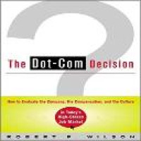 The dot-com decision : how to evaluate the company, the compensation, and the culture in today's high-stakes job market / Robert F. Wilson