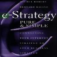 E-strategy pure & simple : connecting your internet strategy to your business strategy