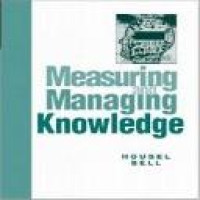 Measuring and managing knowledge / by Thomas Housel and Arthur H. Bell