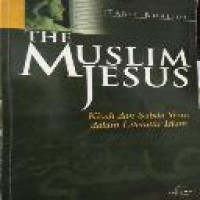 The Muslim Jesus : kisah dan sabda Yesus dalam literatur Islam / Tarif Khalidi ; penerjemah Iyoh S. Muniroh & Qamaruddin SF.