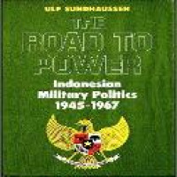 The road to power : Indonesian military politics, 1945-1967 / Ulf Sundhaussen