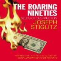 The roaring nineties : seeds of destruction / Joseph E. Stiglitz