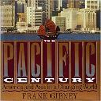 The Pacific century : America and Asia in a changing world / Frank Gibney