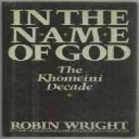 In the name of God : the Khomeini decade / Robin Wright