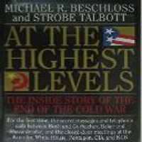 At the highest levels : the inside story of the end of the cold war / Michael R. Beschloss and Strobe Talbott