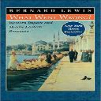 What went wrong? : Western impact and Middle Eastern response / Bernard Lewis