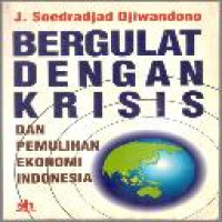 Bergulat dengan krisis dan pemulihan ekonomi Indonesia / J. Soedradjad Djiwandono