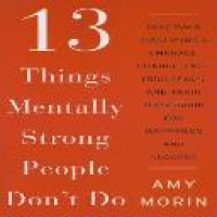 13 things mentally strong people don't do : take back your power, embrace change, face your fears & train your brain for happiness & success