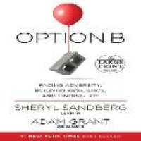 Option B : facing adversity, building resilience, and finding joy / Sheryl Sandberg, Adam Grant