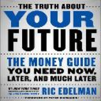 The truth about your future : the money guide you need now, later, and much later