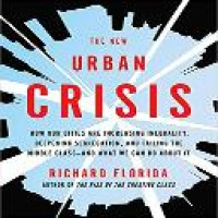The New urban crisis : how our cities are increasing inequality, deepening segregation, and failing the middle class-- and what we can do about it