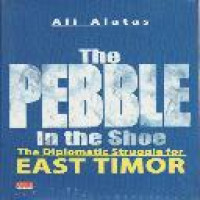 The pebble in the shoe : the diplomatic struggle for East Timor / Ali Alatas