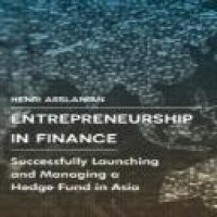 Entrepreneurship in finance : successfully launching and managing a hedge fund in Asia