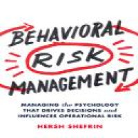 Behavioral risk management : managing the psychology that drives decisions and influences operational risk / Hersh Shefrin