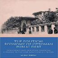 The political economy of Ottoman public debt : insolvency and European financial control in the late nineteenth century / Murat Birdal