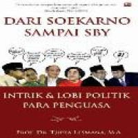 Dari Soekarno sampai SBY : intrik & lobi politik para penguasa