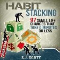 Habit stacking : 97 small life changes that take five minutes or less / by S.J. Scott