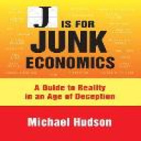 J is for junk economics : a guide to reality in an  age of deception / Michael Hudson