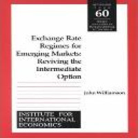 Exchange rate regimes for emerging markets : reviving the intermediate option / John Williamson