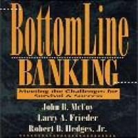 Bottomline banking : meeting the challenges for survival & success John B. McCoy, Larry A. Frieder [and] Robert B. Hedges Jr.