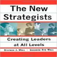 The new strategists : creating leaders at all levels / Stephen J. Wall [and] Shannon Rye Wall