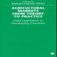 Agricultural markets from theory to practice field experience in developing countries edited by Barbara Harriss-White