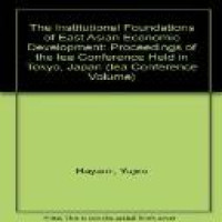 The institutional foundations of East Asian economic development proceedings of the IEA conference held in Tokyo, Japan edited by Yujiro Hayami and Masahiko Aoki