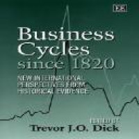 Business cycles since 1820 : new international perspectives from historical evidence edited by Trevor J.O. Dick