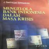 Mengelola Bank Indonesia dalam masa krisis / J. Soedradjad Djiwandono