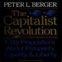 The capitalist revolution fifty propositions about prosperty, equality, and liberty Peter L. Berger