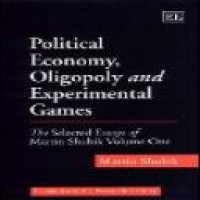 Political economy, oligopoly and experimental games: selected essays of Martin Shubik ; v.1