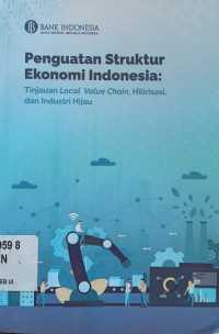 Penguatan struktur ekonomi Indonesia : tinjauan local value chain, hilirisasi, dan industri hijau