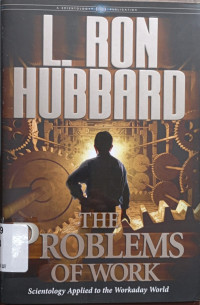 The Problems of work : scientology applied to the workday world